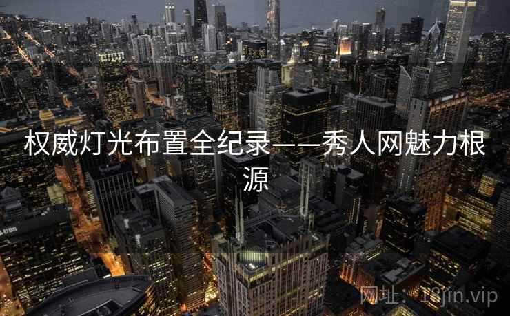 权威灯光布置全纪录——秀人网魅力根源