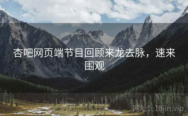 杏吧网页端节目回顾来龙去脉，速来围观