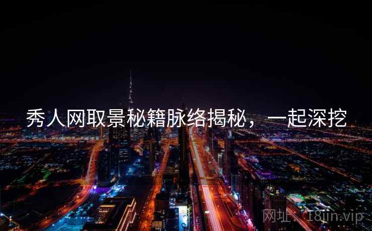 秀人网取景秘籍脉络揭秘，一起深挖