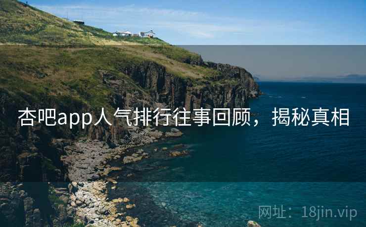 杏吧app人气排行往事回顾，揭秘真相