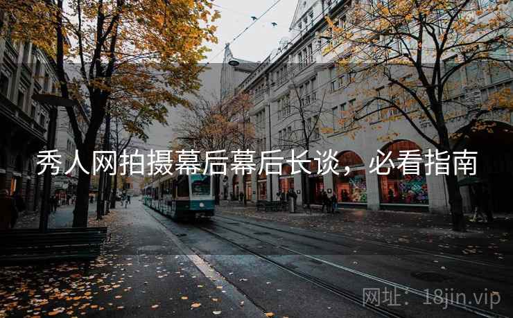 秀人网拍摄幕后幕后长谈，必看指南
