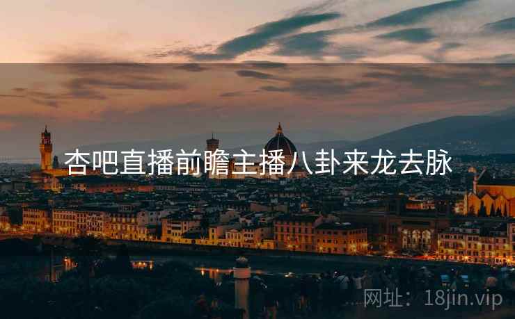 杏吧直播前瞻主播八卦来龙去脉