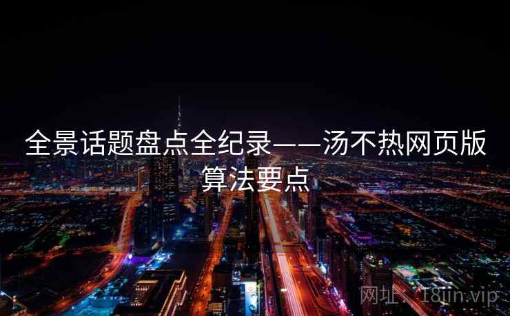 全景话题盘点全纪录——汤不热网页版算法要点