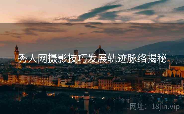 秀人网摄影技巧发展轨迹脉络揭秘
