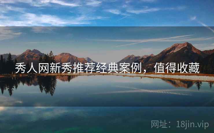 秀人网新秀推荐经典案例，值得收藏