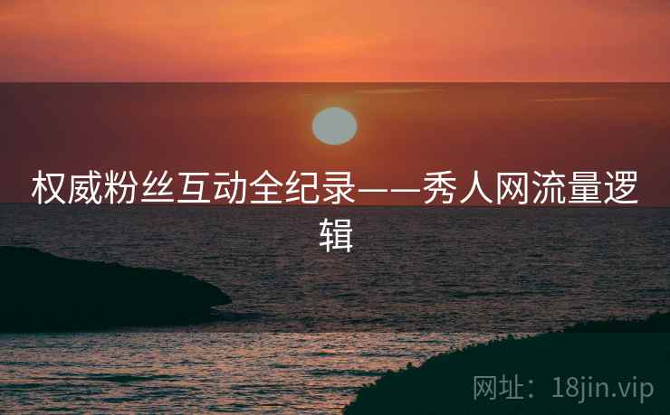 权威粉丝互动全纪录——秀人网流量逻辑