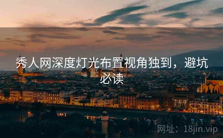 秀人网深度灯光布置视角独到，避坑必读