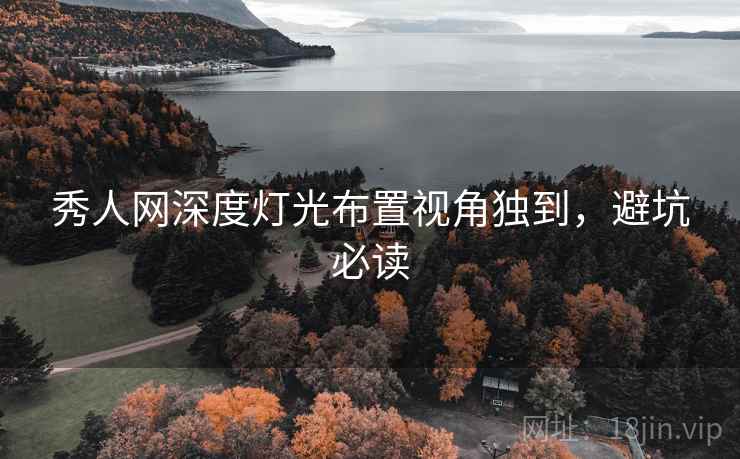 秀人网深度灯光布置视角独到，避坑必读