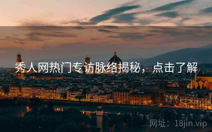 秀人网热门专访脉络揭秘，点击了解
